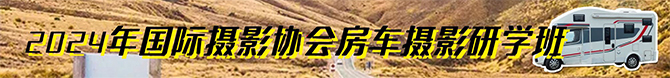 2024年国际摄影协会房车摄影研学班